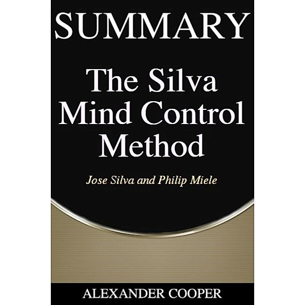 Summary of The Silva Mind Control Method / Self-Development Summaries Bd.1, Alexander Cooper