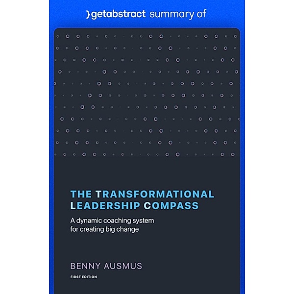 Summary of The Transformational Leadership Compass by Benny Ausmus / GetAbstract AG, getAbstract AG