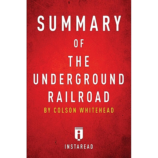 Summary of The Underground Railroad / Instaread, Inc, Instaread Summaries