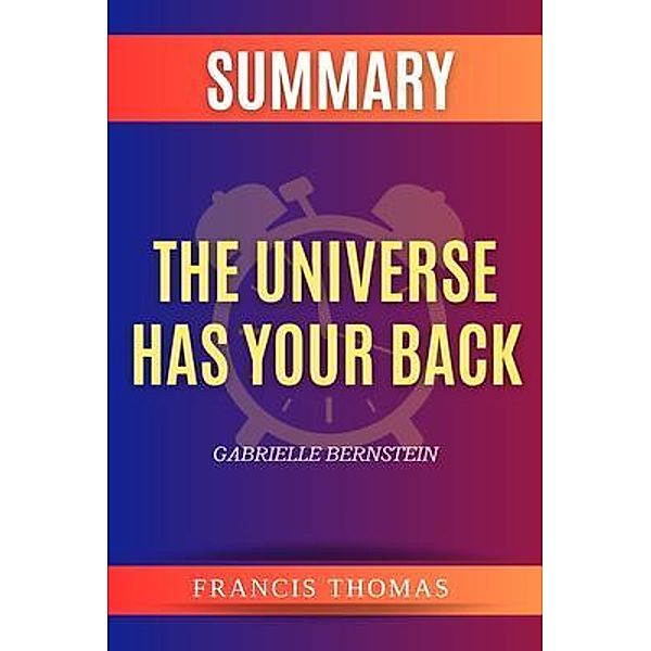 SUMMARY Of The Universe Has Your Back / Francis Books Bd.01, Francis Thomas