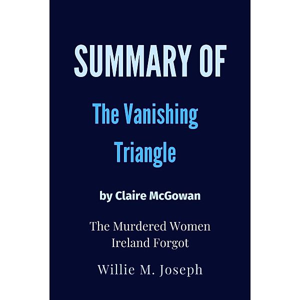 Summary of The Vanishing Triangle By Claire McGowan: The Murdered Women Ireland Forgot, Willie M. Joseph