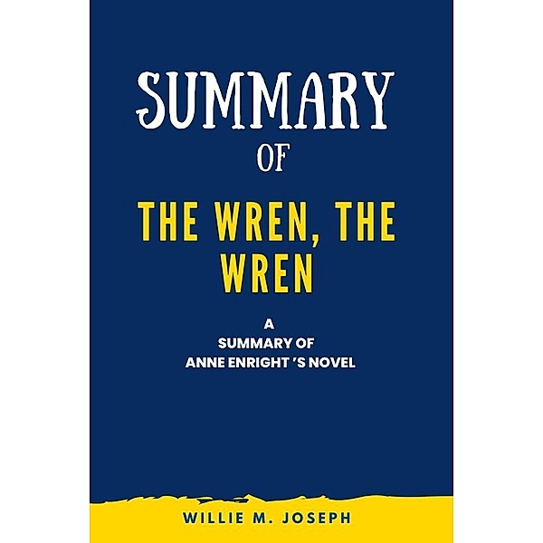 Summary of The Wren, the Wren a novel By Anne Enright, Willie M. Joseph