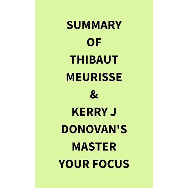 Summary of Thibaut Meurisse & Kerry j  Donovan's Master Your Focus, IRB Media