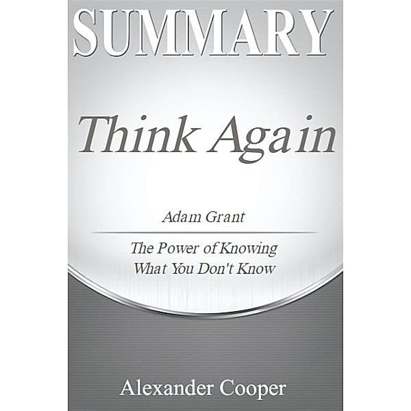 Summary of Think Again / Self-Development Summaries, Alexander Cooper