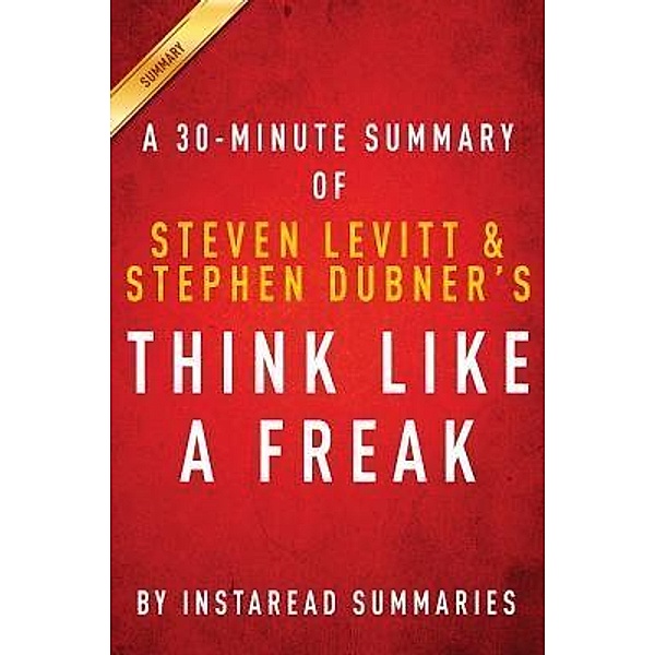 Summary of Think Like a Freak / Instaread, Inc, Instaread Summaries