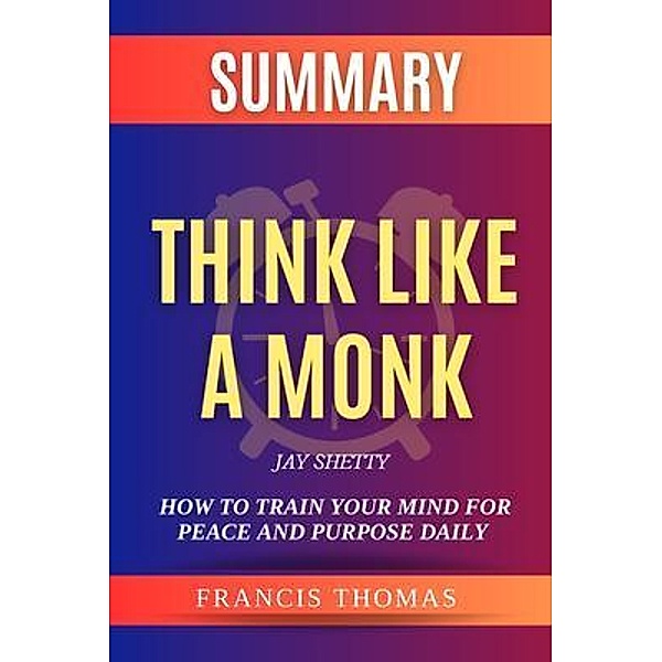 SUMMARY Of Think Like A Monk / Francis Books Bd.01, Francis Thomas