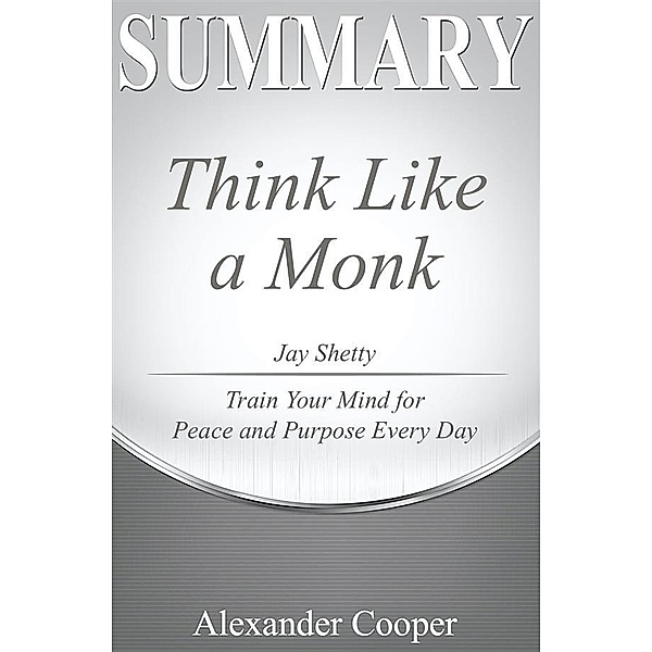 Summary of Think Like a Monk / Self-Development Summaries, Alexander Cooper