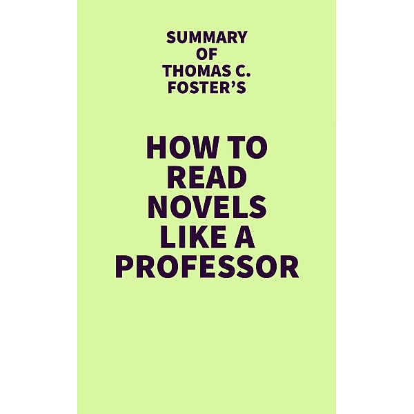 Summary of Thomas C. Foster's How to Read Novels Like a Professor / IRB Media, IRB Media