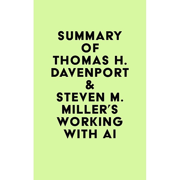 Summary of Thomas H. Davenport & Steven M. Miller's Working with AI / IRB Media, IRB Media