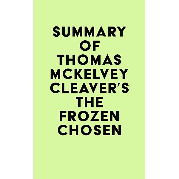 Summary of Thomas McKelvey Cleaver's The Frozen Chosen / IRB Media, IRB Media