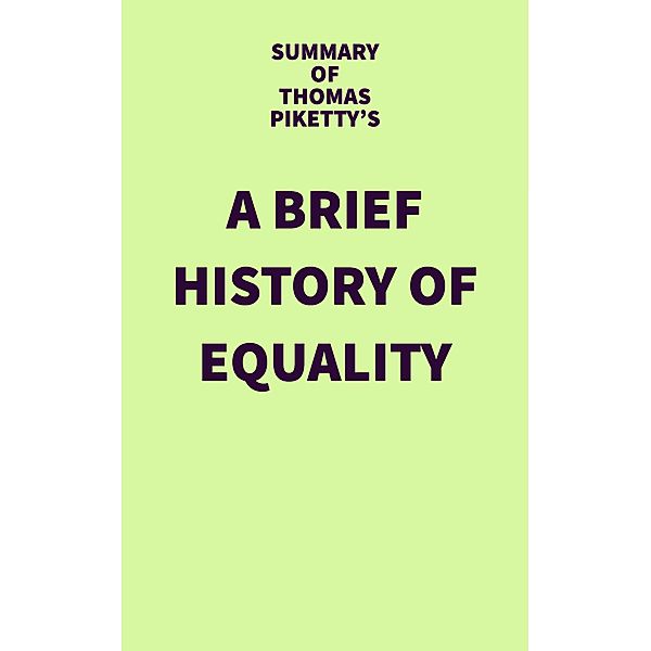 Summary of Thomas Piketty's A Brief History of Equality / IRB Media, IRB Media