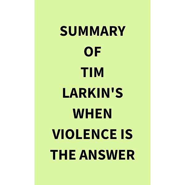 Summary of Tim Larkin's When Violence Is the Answer, IRB Media