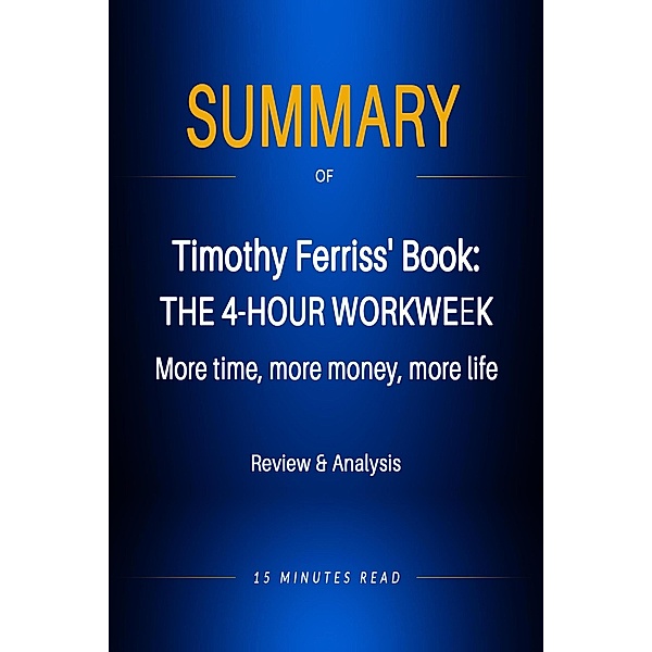 Summary of Timothy Ferriss' book: The 4-Hour Workweek: More time, more money, more life / Summary, Minutes Read