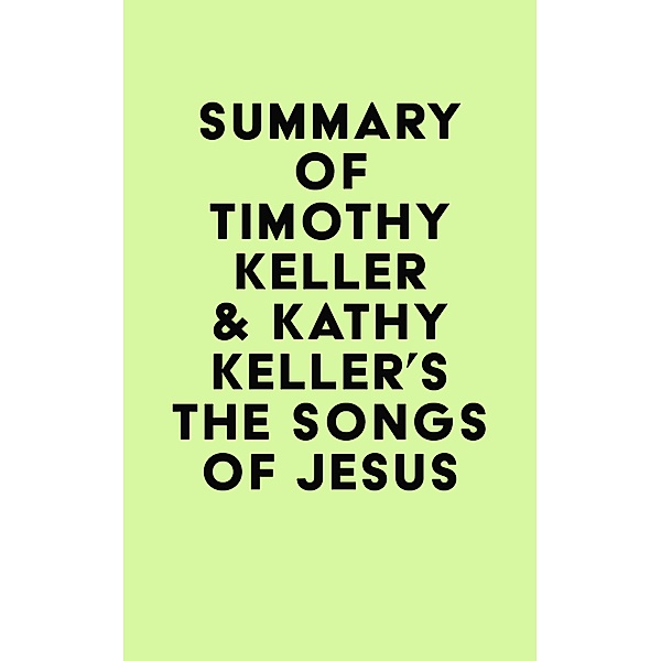 Summary of Timothy Keller & Kathy Keller's The Songs of Jesus / IRB Media, IRB Media