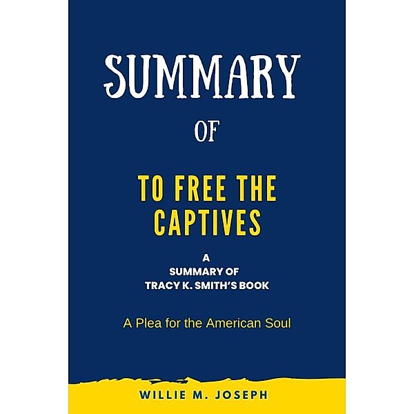 Summary of To Free the Captives by Tracy K. Smith: A Plea for the American Soul, Willie M. Joseph