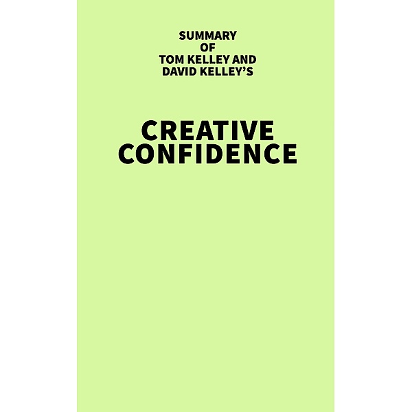 Summary of Tom Kelley and David Kelley's Creative Confidence / IRB Media, IRB Media