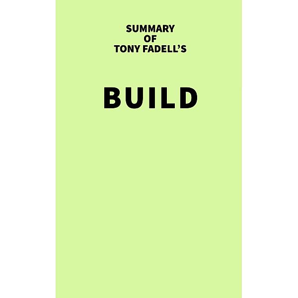 Summary of Tony Fadell's Build / IRB Media, IRB Media