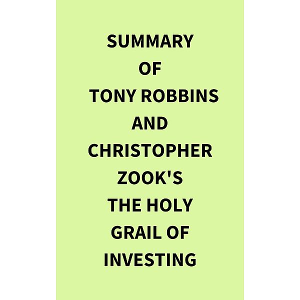 Summary of Tony Robbins and Christopher Zook's The Holy Grail of Investing, IRB Media