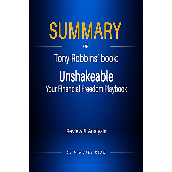 Summary of Tony Robbins' book: Unshakeable: Your Financial Freedom Playbook / Summary, Minutes Read
