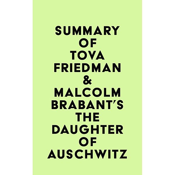 Summary of Tova Friedman & Malcolm Brabant's The Daughter of Auschwitz / IRB Media, IRB Media