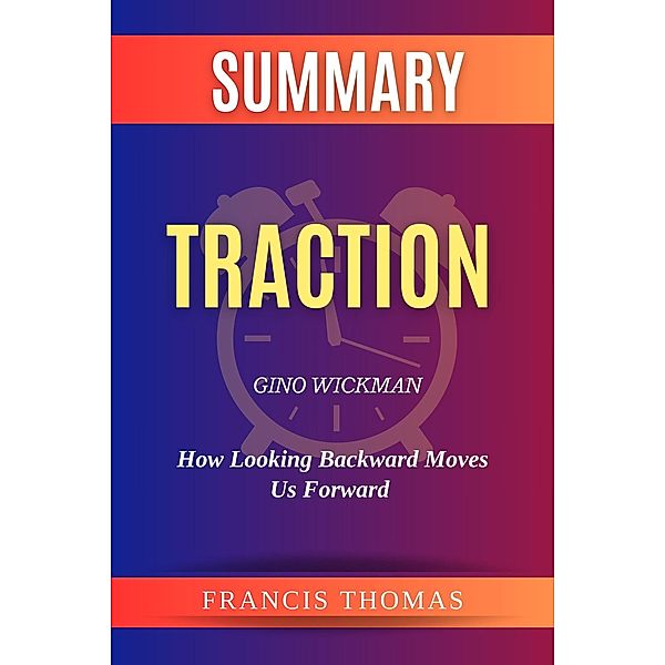 Summary of Traction  by Gino Wickman:Get a Grip on Your Business (FRANCIS Books, #1) / FRANCIS Books, Francis Thomas