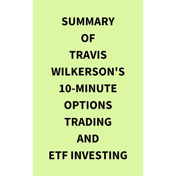 Summary of Travis Wilkerson's 10Minute Options Trading and ETF Investing, IRB Media