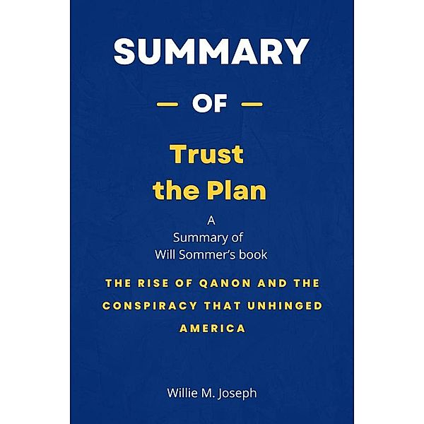 Summary of Trust the Plan by Will Sommer: The Rise of QAnon and the Conspiracy That Unhinged America, Willie M. Joseph