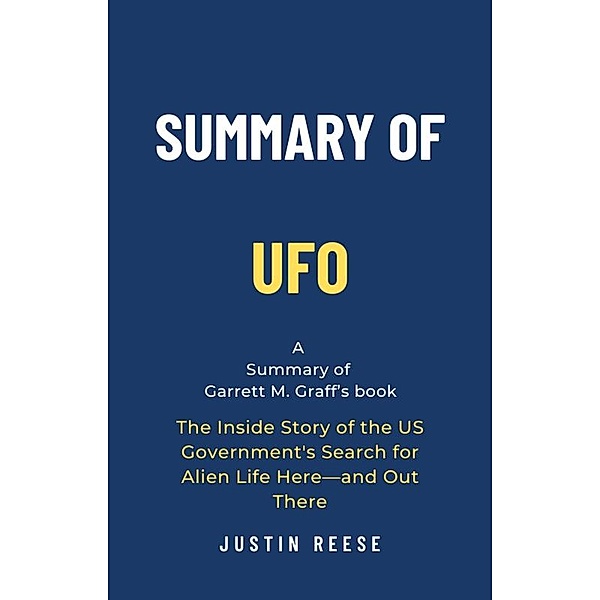 Summary of UFO by Garrett M. Graff: The Inside Story of the US Government's Search for Alien Life Here-and Out There, Justin Reese