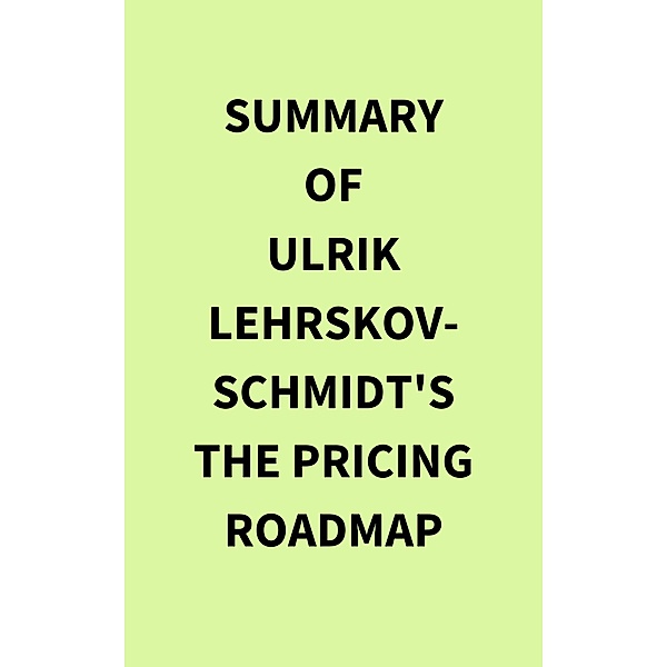 Summary of Ulrik Lehrskov-Schmidt's The Pricing Roadmap, IRB Media