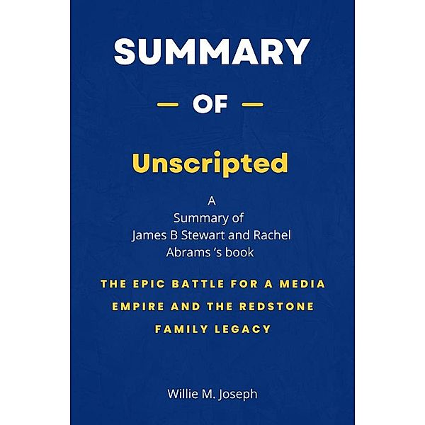Summary of Unscripted by James B Stewart and Rachel Abrams: The Epic Battle for a Media Empire and the Redstone Family Legacy, Willie M. Joseph