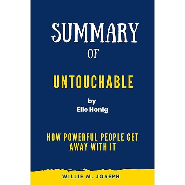 Summary of Untouchable By Elie Honig: How Powerful People Get Away with It, Willie M. Joseph