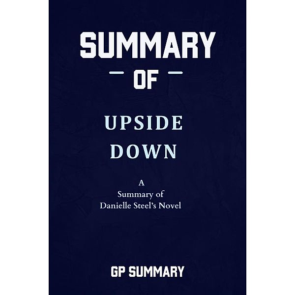 Summary of Upside Down a Novel by Danielle Steel, Gp Summary