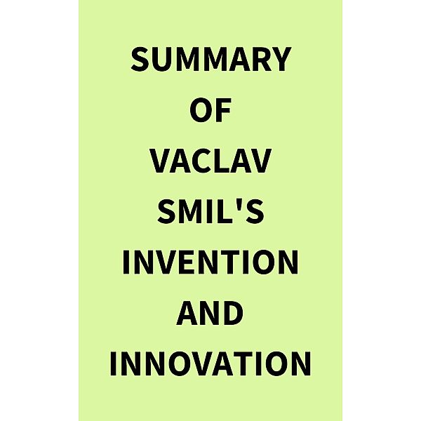 Summary of Vaclav Smil's Invention and Innovation, IRB Media