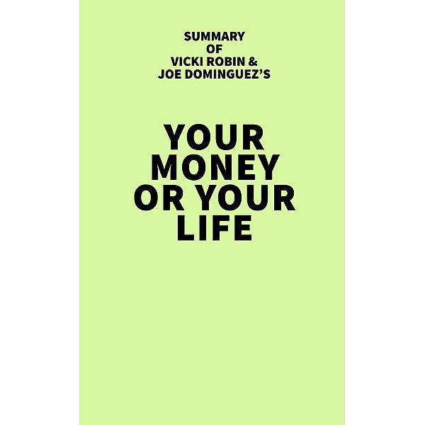 Summary of Vicki Robin and Joe Dominguez's Your Money or Your Life, IRB Media