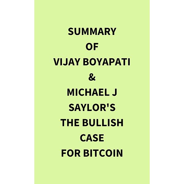 Summary of Vijay Boyapati & Michael J Saylor's The Bullish Case for Bitcoin, IRB Media
