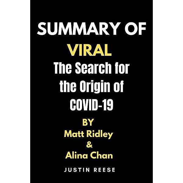 Summary of Viral by Matt Ridley & Alina Chan The Search for the Origin of Covid-19, Justin Reese