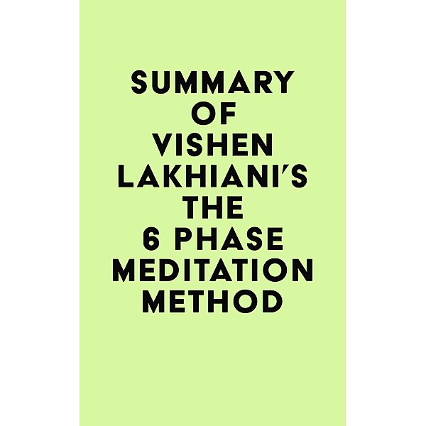 Summary of Vishen Lakhiani's The 6 Phase Meditation Method / IRB Media, IRB Media