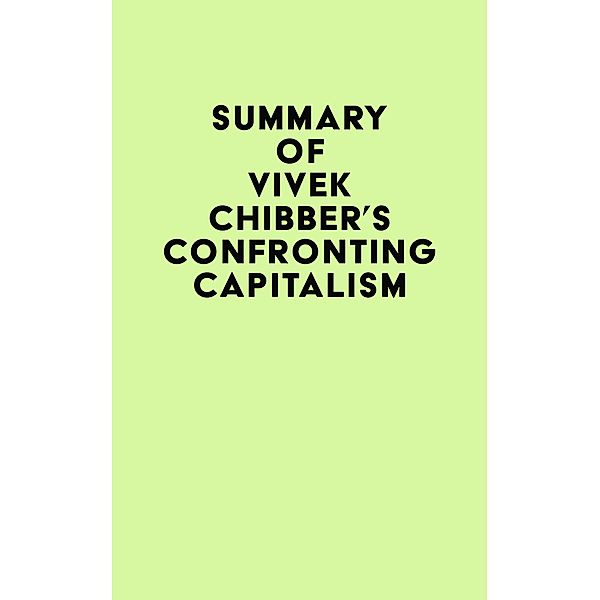 Summary of Vivek Chibber's Confronting Capitalism / IRB Media, IRB Media