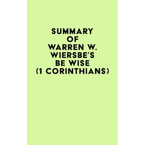 Summary of Warren W. Wiersbe's Be Wise (1 Corinthians) / IRB Media, IRB Media