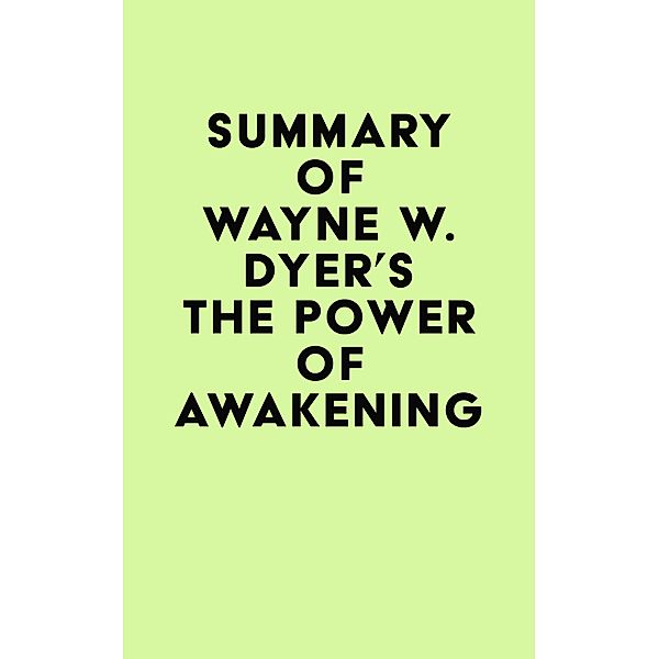 Summary of Wayne W. Dyer's The Power of Awakening / IRB Media, IRB Media