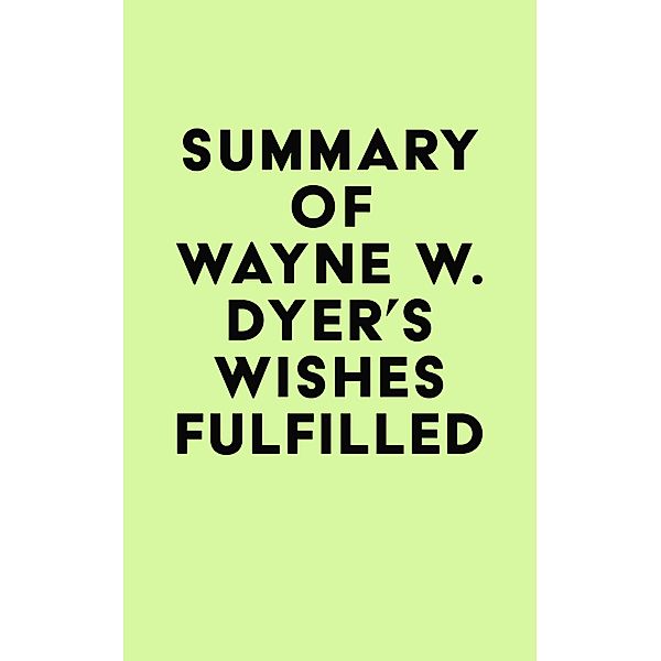 Summary of Wayne W. Dyer's Wishes Fulfilled / IRB Media, IRB Media