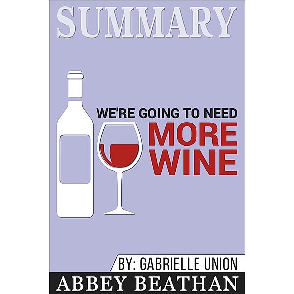 Summary of We're Going to Need More Wine: Stories That Are Funny, Complicated, and True by Gabrielle Union, Abbey Beathan