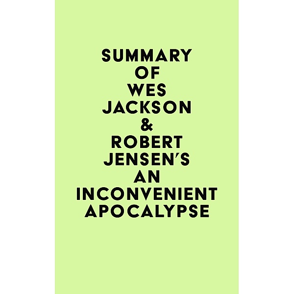 Summary of Wes Jackson & Robert Jensen's An Inconvenient Apocalypse / IRB Media, IRB Media
