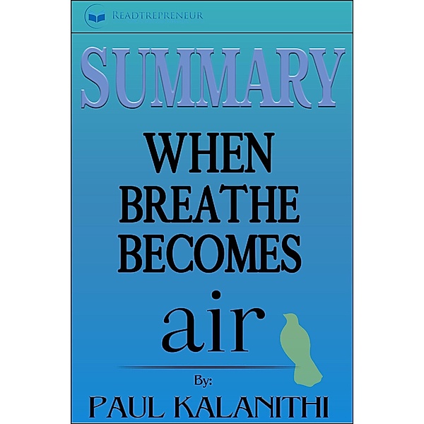 Summary of When Breath Becomes Air: by Paul Kalanithi, Readtrepreneur Publishing