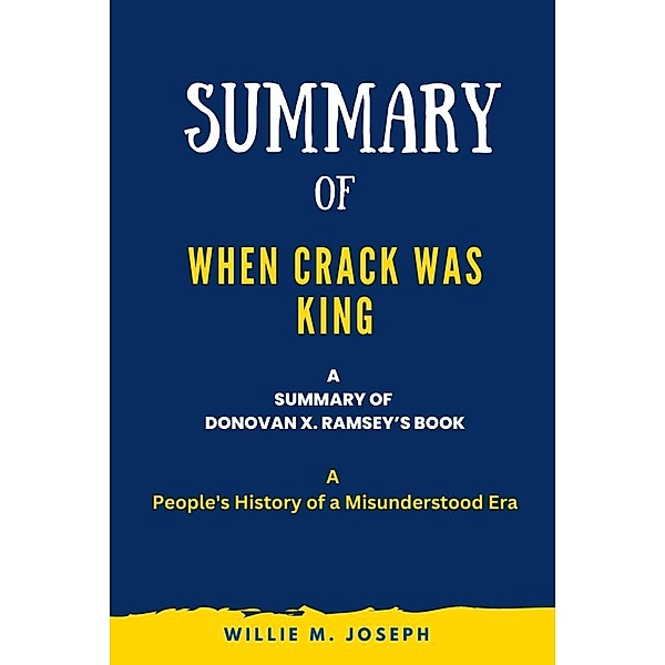 Summary of When Crack Was King By Donovan X. Ramsey: A People's History of a Misunderstood Era, Willie M. Joseph