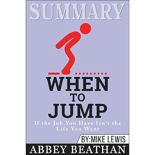 Summary of When to Jump: If the Job You Have Isn't the Life You Want by Mike Lewis, Abbey Beathan