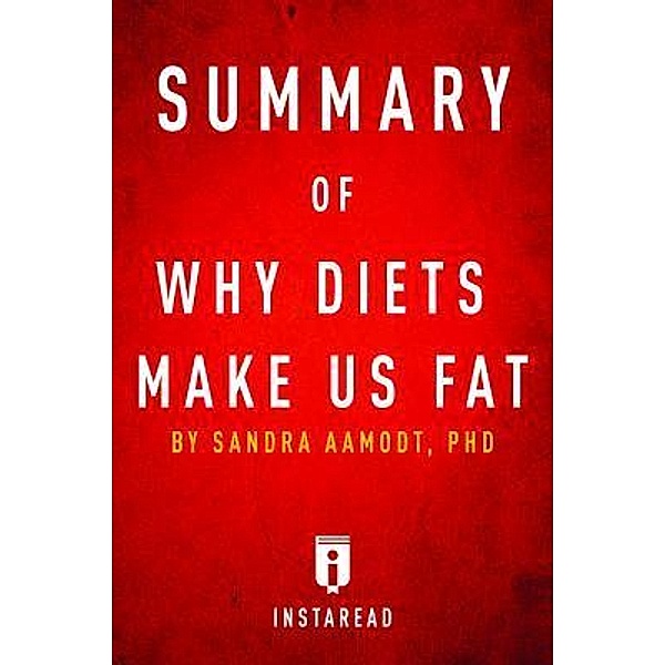 Summary of Why Diets Make Us Fat / Instaread, Inc, Instaread Summaries