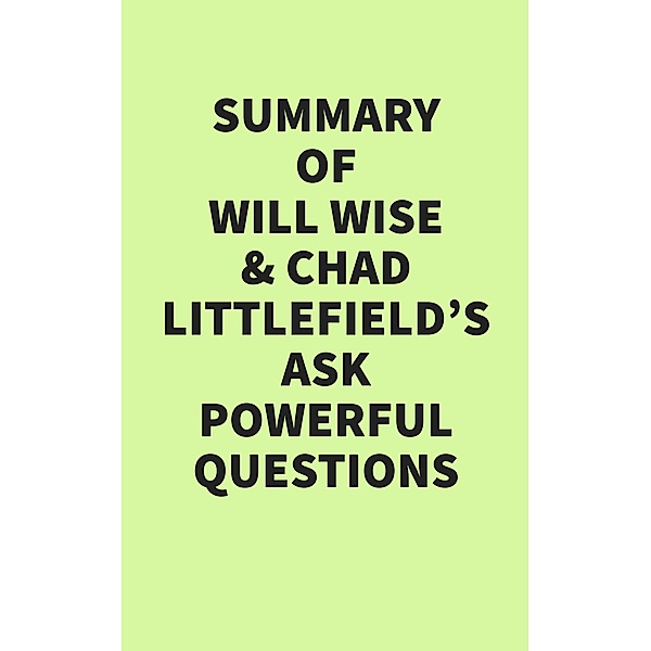 Summary of Will Wise and Chad Littlefield's Ask Powerful Questions, IRB Media