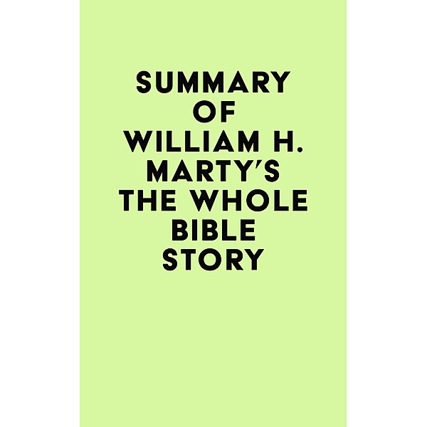 Summary of William H. Marty's The Whole Bible Story / IRB Media, IRB Media