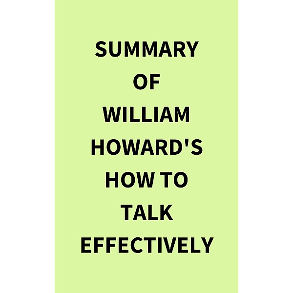 Summary of William Howard's How to Talk Effectively, IRB Media